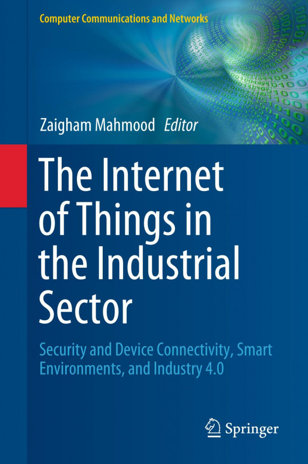 The Internet Of Things In The Industrial Sector Security And Device Connectivity Smart Environments And Industry 40 1st Ed 2019 Zaigham Mahmood