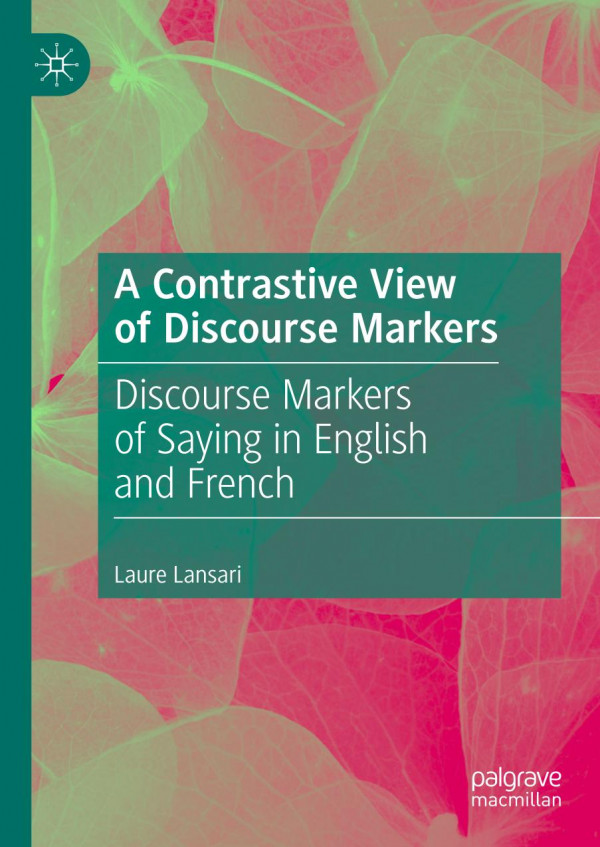 A Contrastive View Of Discourse Markers Discourse Markers Of Saying In English And French 1st Ed 2020 Laure Lansari