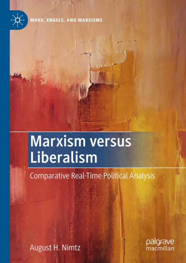Marxism Versus Liberalism Comparative Realtime Political Analysis 1st Ed 2019 August H Nimtz