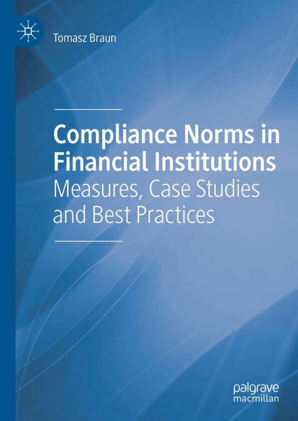 Compliance Norms In Financial Institutions Measures Case Studies And Best Practices 1st Ed 2019 Tomasz Braun