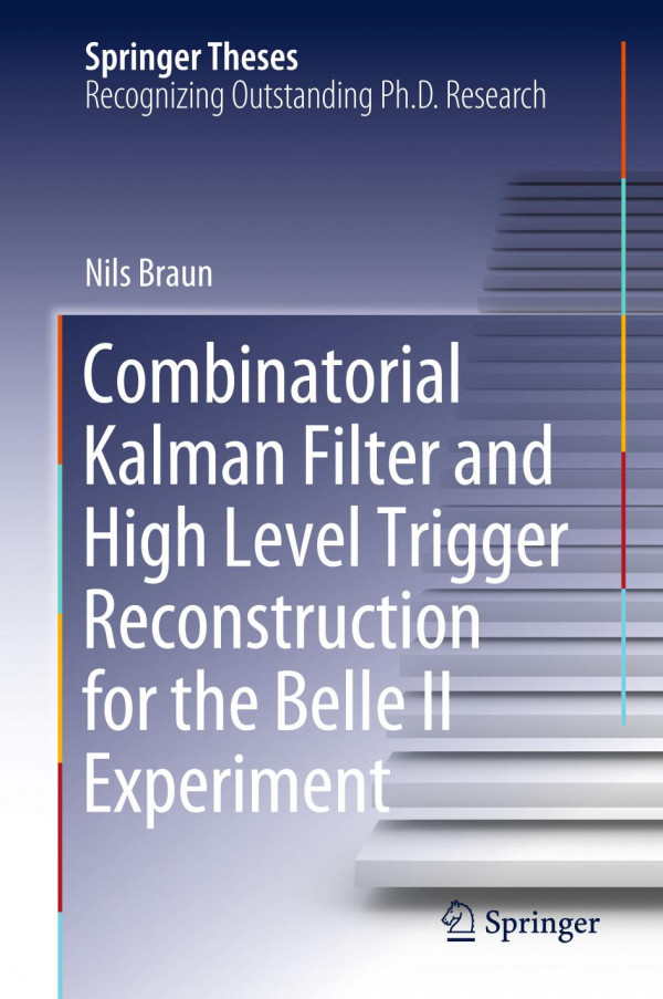 Combinatorial Kalman Filter And High Level Trigger Reconstruction For The Belle Ii Experiment 1st Ed 2019 Nils Braun