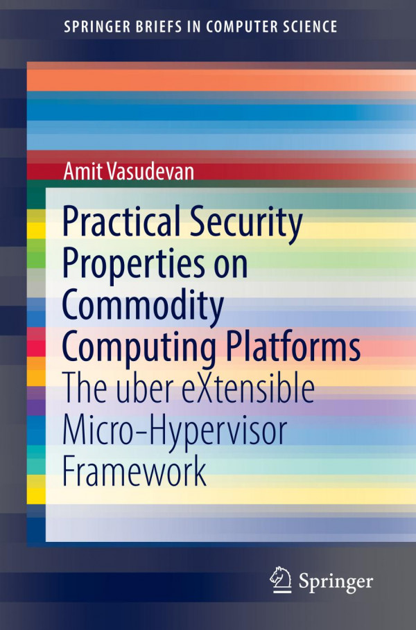 Practical Security Properties On Commodity Computing Platforms The Uber Extensible Microhypervisor Framework 1st Ed 2019 Amit Vasudevan