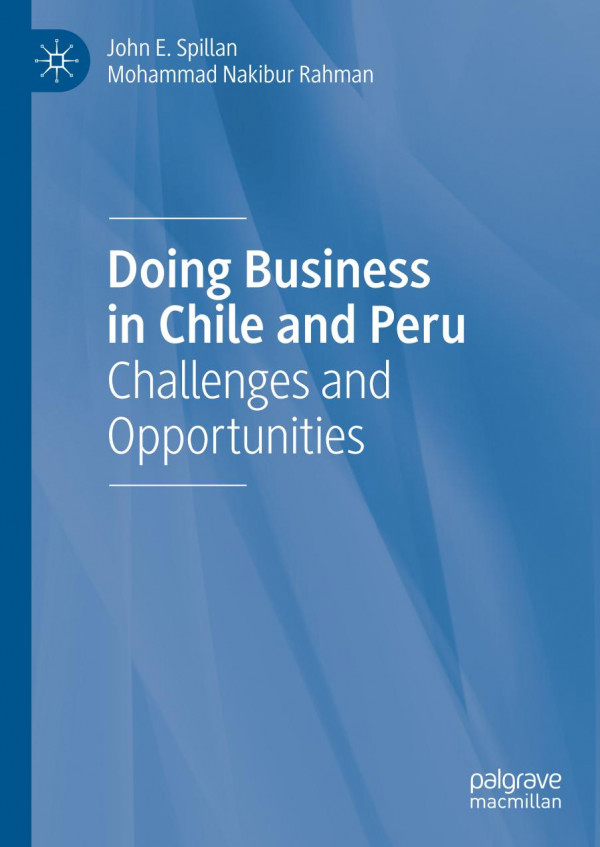 Doing Business In Chile And Peru Challenges And Opportunities 1st Ed 2020 John E Spillan