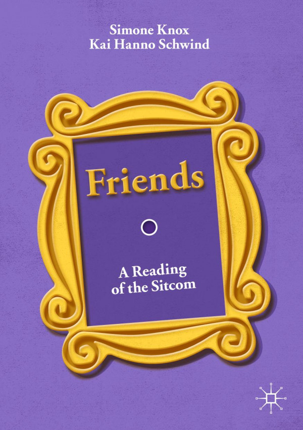 Friends A Reading Of The Sitcom 1st Ed 2019 Simone Knox Kai Hanno Schwind