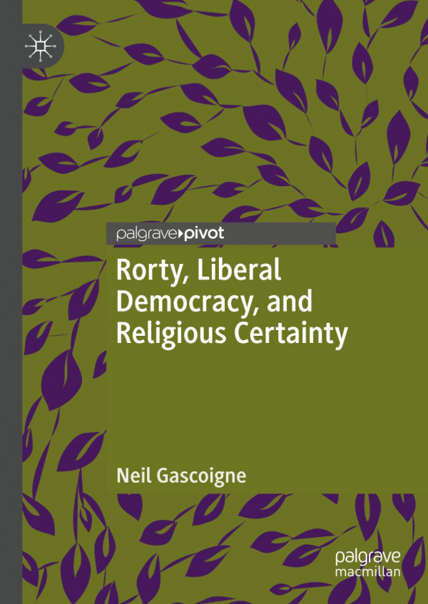 Rorty Liberal Democracy And Religious Certainty 1st Ed 2019 Neil Gascoigne