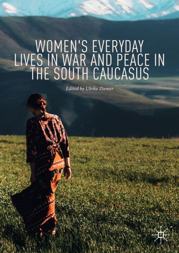 Womens Everyday Lives In War And Peace In The South Caucasus 1st Ed 2020 Ulrike Ziemer