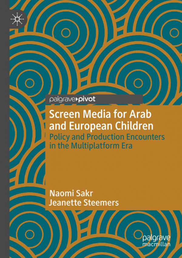 Screen Media For Arab And European Children Policy And Production Encounters In The Multiplatform Era 1st Ed 2019 Naomi Sakr