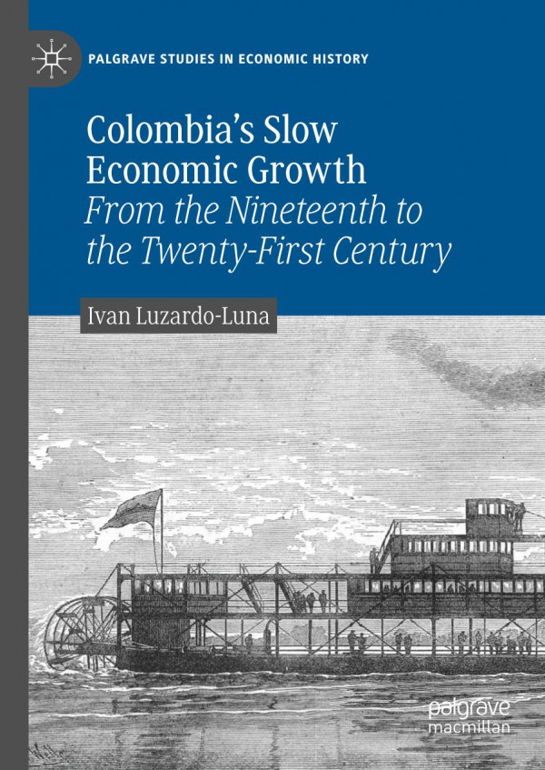Colombias Slow Economic Growth From The Nineteenth To The Twentyfirst Century 1st Ed 2019 Ivan Luzardoluna