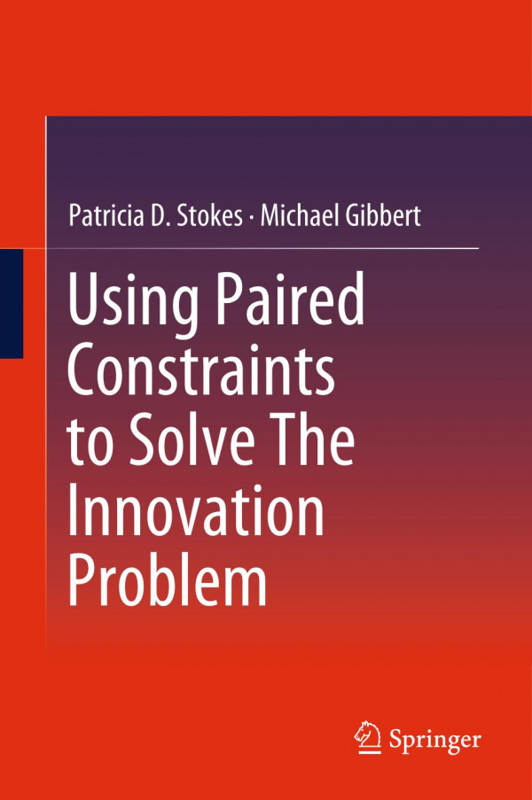Using Paired Constraints To Solve The Innovation Problem 1st Ed 2020 Patricia D Stokes