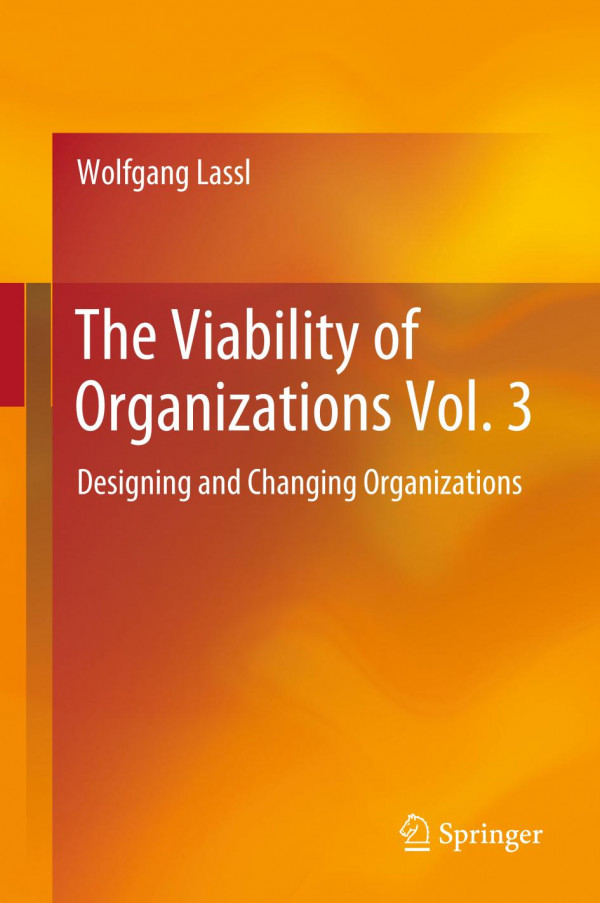 The Viability Of Organizations Vol 3 Designing And Changing Organizations 1st Ed 2020 Wolfgang Lassl