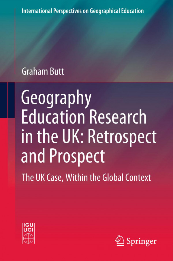 Geography Education Research In The Uk Retrospect And Prospect The Uk Case Within The Global Context 1st Ed 2020 Graham Butt