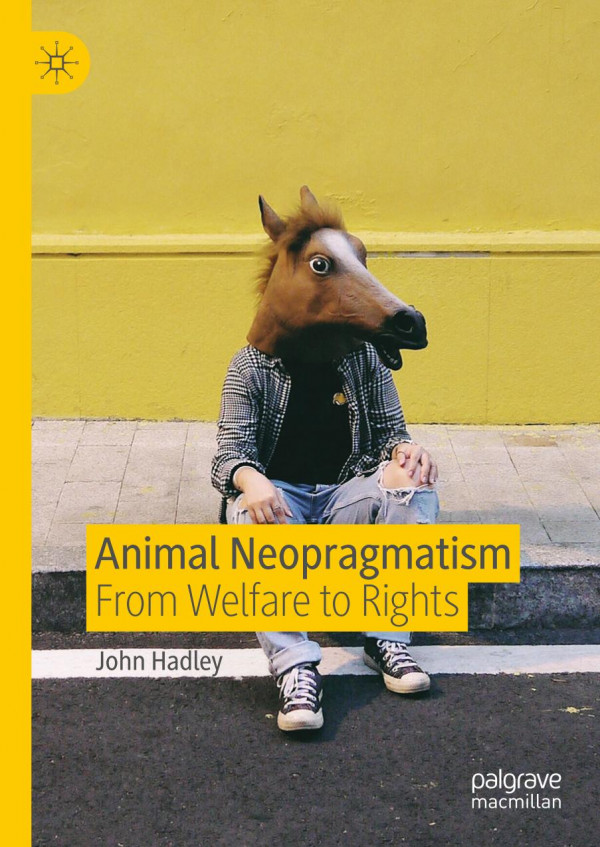 Animal Neopragmatism From Welfare To Rights 1st Ed 2019 John Hadley