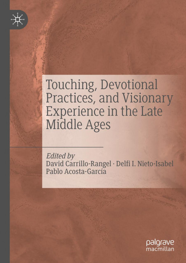 Touching Devotional Practices And Visionary Experience In The Late Middle Ages 1st Ed 2019 David Carrillorangel