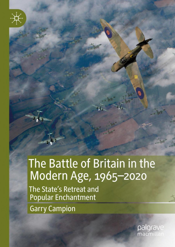 The Battle Of Britain In The Modern Age 19652020 The States Retreat And Popular Enchantment 1st Ed 2019 Garry Campion