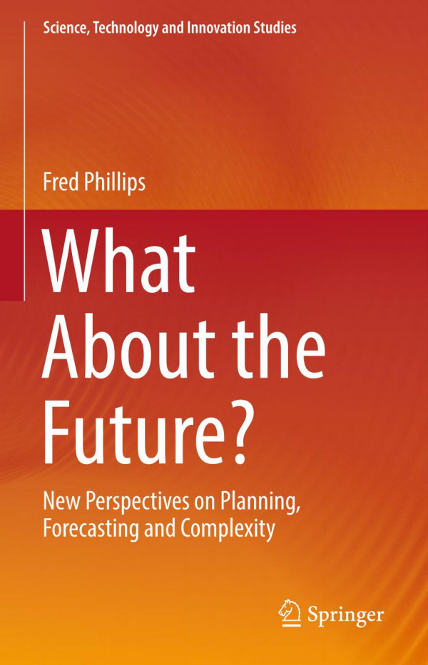 What About The Future New Perspectives On Planning Forecasting And Complexity 1st Ed 2019 Fred Phillips