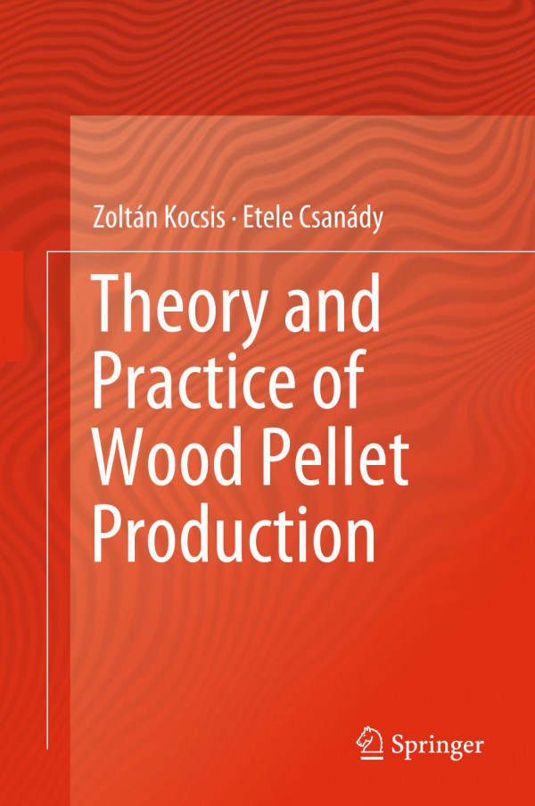 Theory And Practice Of Wood Pellet Production 1st Ed 2019 Zoltn Kocsis