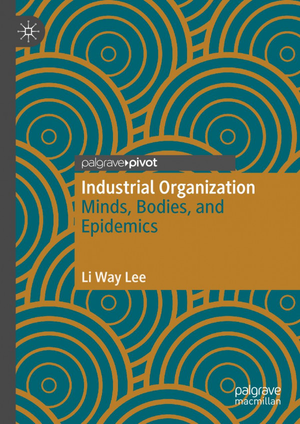 Industrial Organization Minds Bodies And Epidemics 1st Ed 2019 Li Way Lee