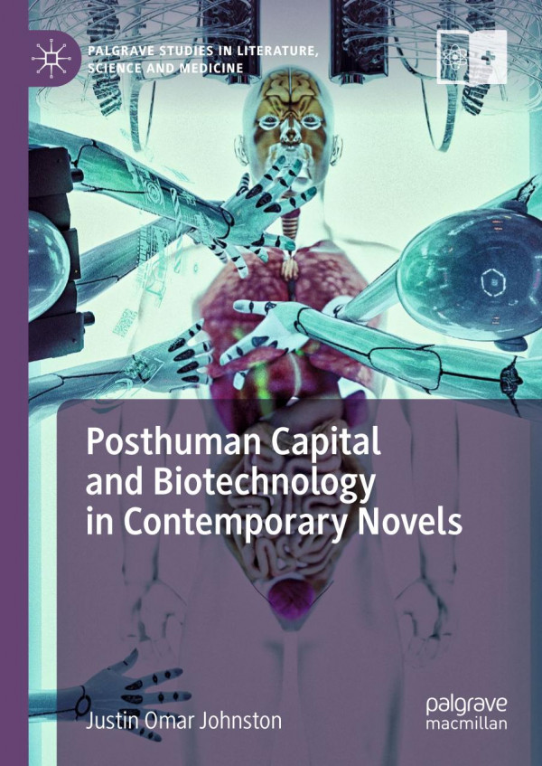 Posthuman Capital And Biotechnology In Contemporary Novels 1st Ed 2019 Justin Omar Johnston