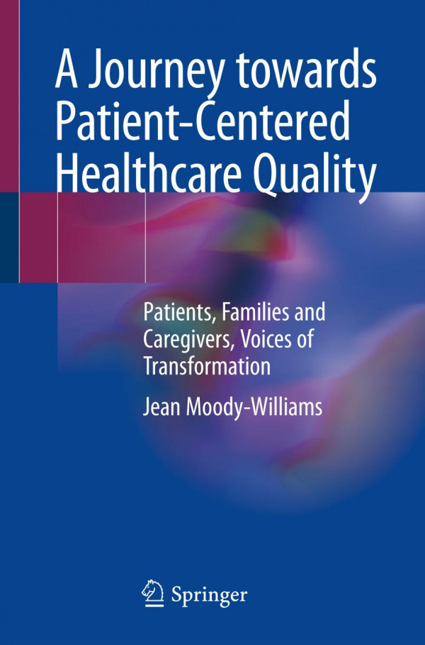 A Journey Towards Patientcentered Healthcare Quality Patients Families And Caregivers Voices Of Transformation 1st Ed 2020 Jean Moodywilliams