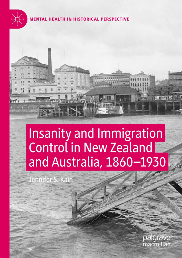 Insanity And Immigration Control In New Zealand And Australia 18601930 1st Ed 2019 Jennifer S Kain