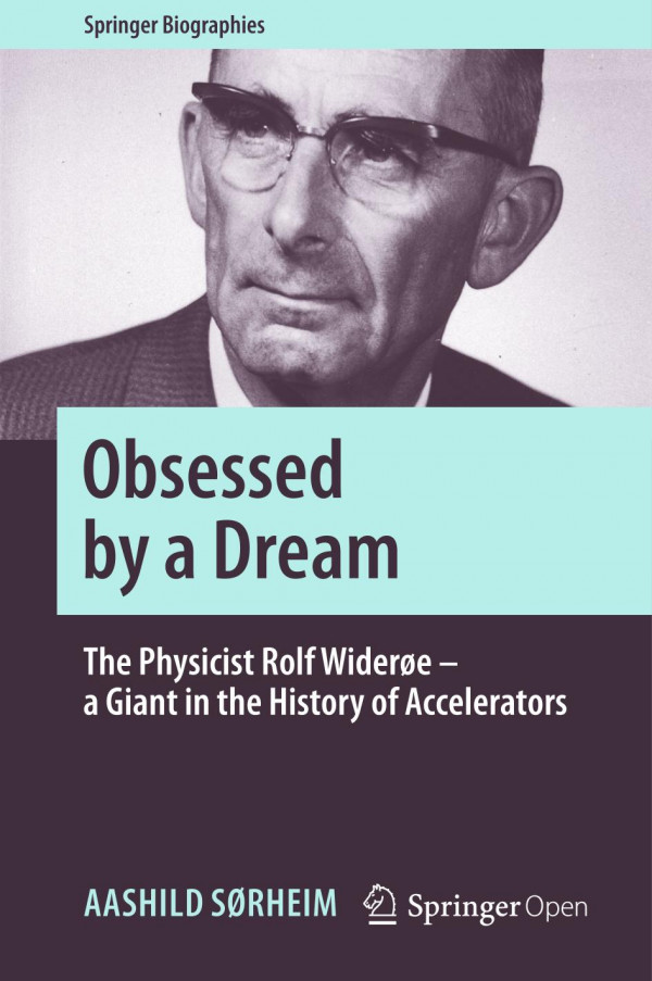Obsessed By A Dream The Physicist Rolf Widere A Giant In The History Of Accelerators 1st Ed 2020 Aashild Srheim