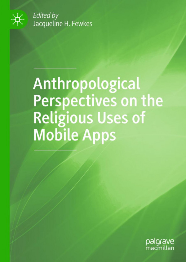 Anthropological Perspectives On The Religious Uses Of Mobile Apps 1st Ed 2019 Jacqueline H Fewkes
