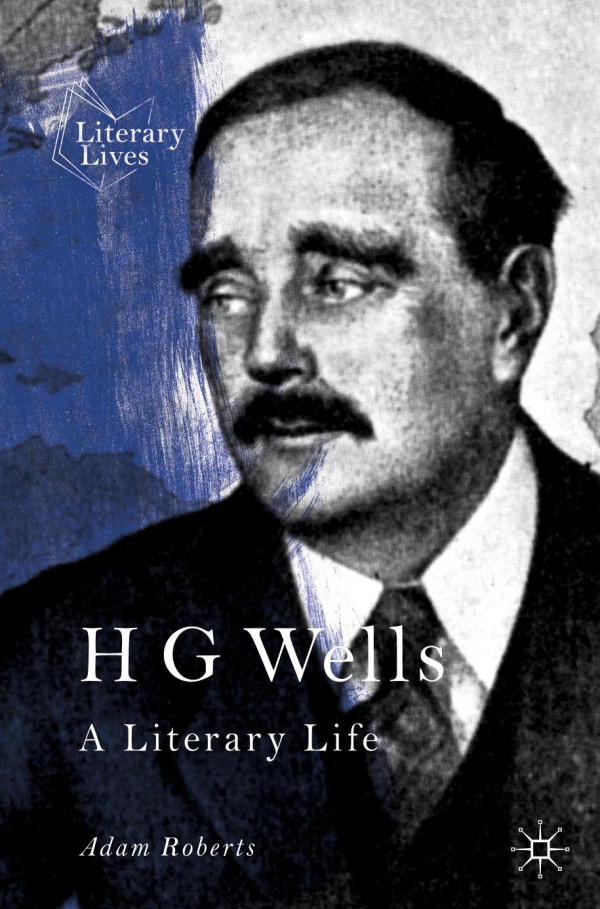 H G Wells A Literary Life 1st Ed 2019 Adam Roberts