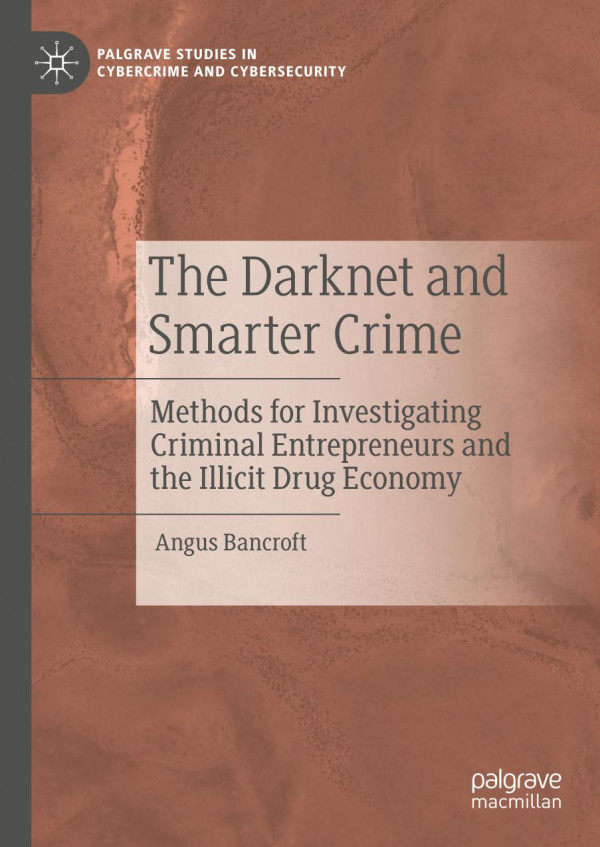 The Darknet And Smarter Crime Methods For Investigating Criminal Entrepreneurs And The Illicit Drug Economy 1st Ed 2020 Angus Bancroft
