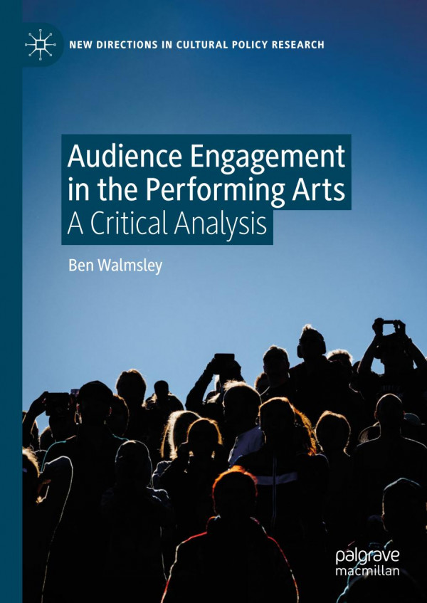 Audience Engagement In The Performing Arts A Critical Analysis 1st Ed 2019 Ben Walmsley