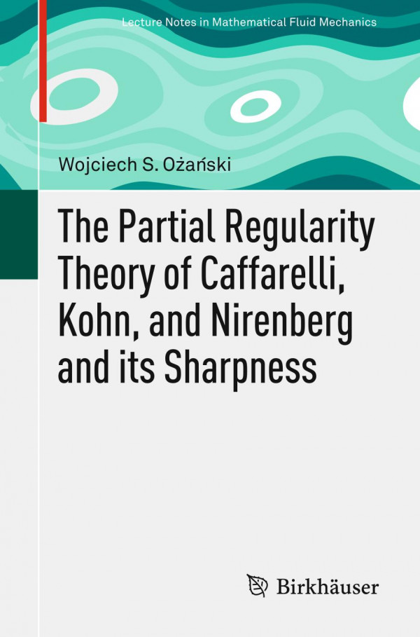 The Partial Regularity Theory Of Caffarelli Kohn And Nirenberg And Its Sharpness 1st Ed 2019 Wojciech S Oaski