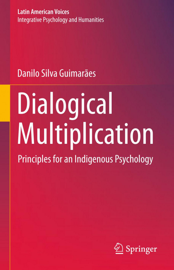 Dialogical Multiplication Principles For An Indigenous Psychology 1st Ed 2020 Danilo Silva Guimares