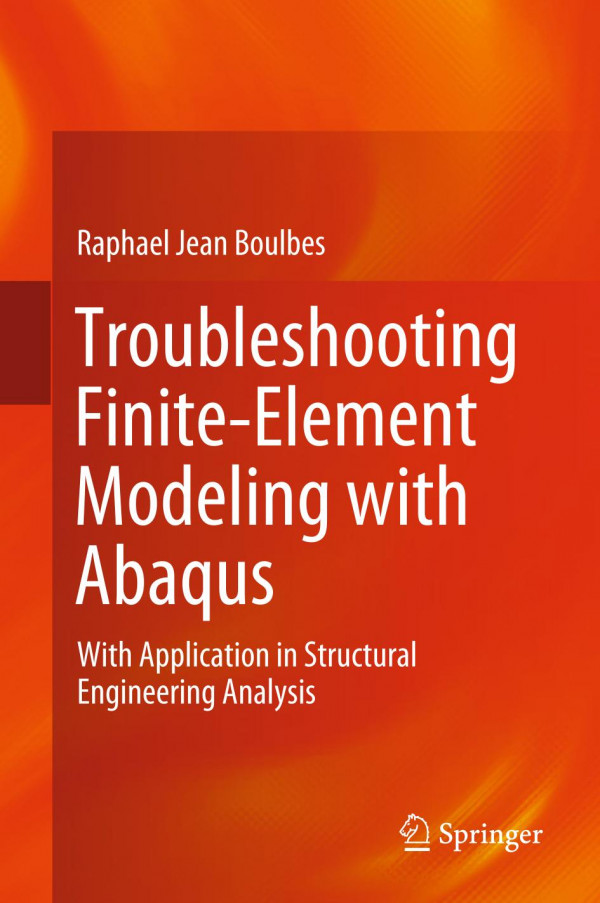 Troubleshooting Finiteelement Modeling With Abaqus With Application In Structural Engineering Analysis 1st Ed 2020 Raphael Jean Boulbes