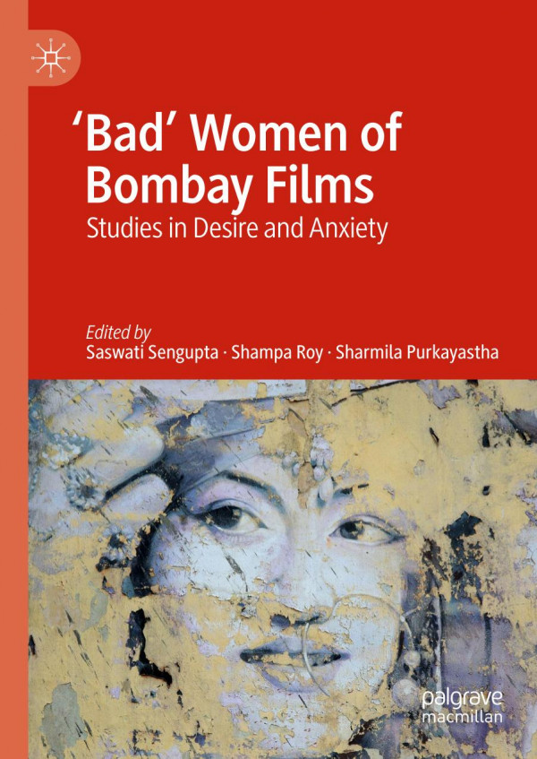 Bad Women Of Bombay Films Studies In Desire And Anxiety 1st Ed 2019 Saswati Sengupta