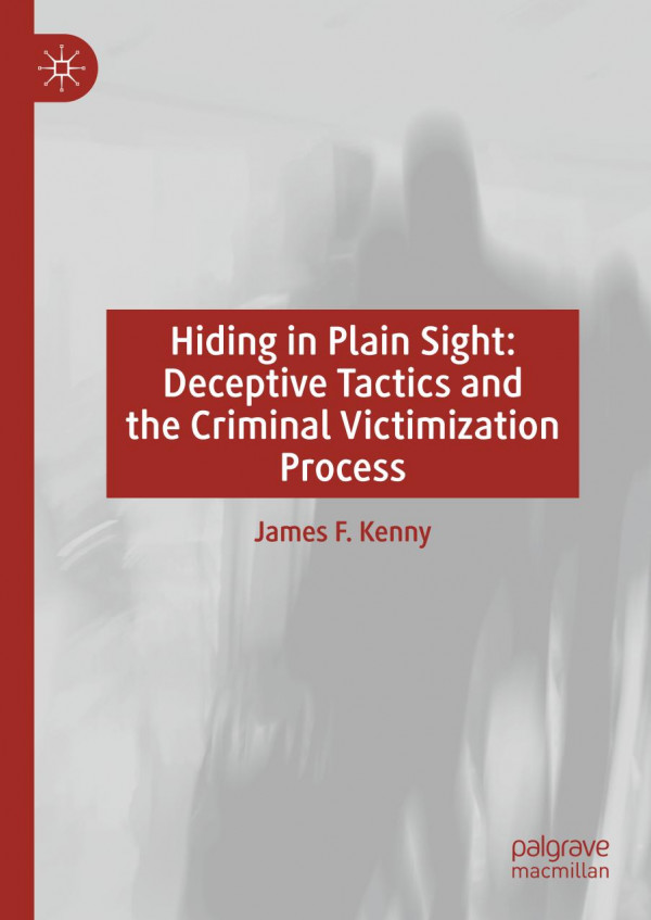 Hiding In Plain Sight Deceptive Tactics And The Criminal Victimization Process 1st Ed 2020 James F Kenny