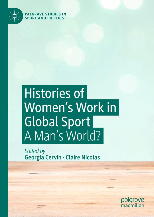 Histories Of Womens Work In Global Sport A Mans World 1st Ed 2019 Georgia Cervin