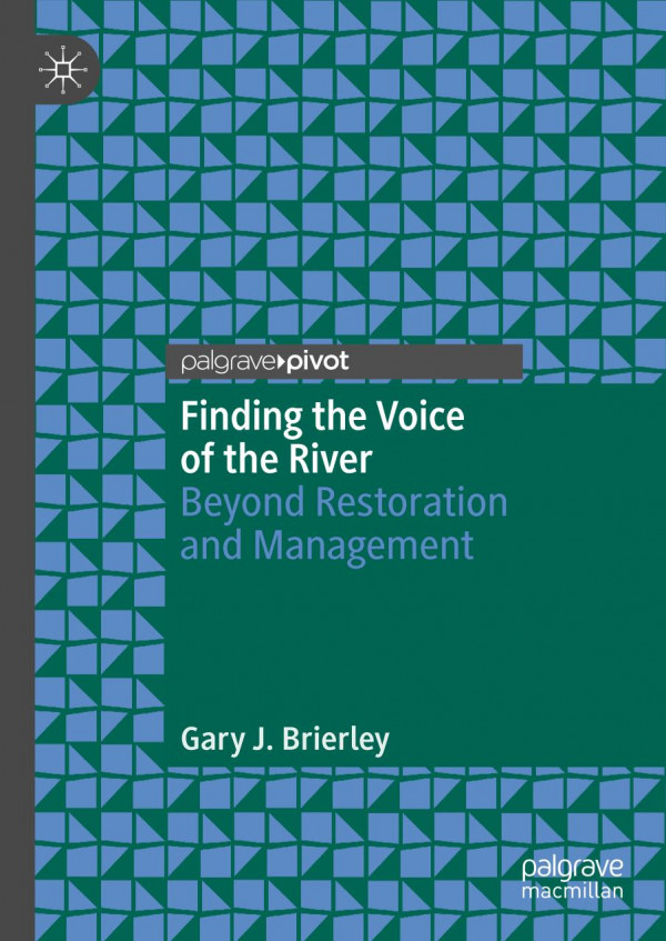 Finding The Voice Of The River Beyond Restoration And Management 1st Ed 2020 Gary J Brierley