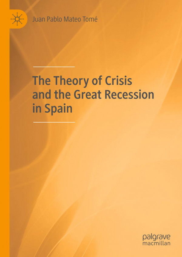 The Theory Of Crisis And The Great Recession In Spain 1st Ed 2019 Juan Pablo Mateo Tom