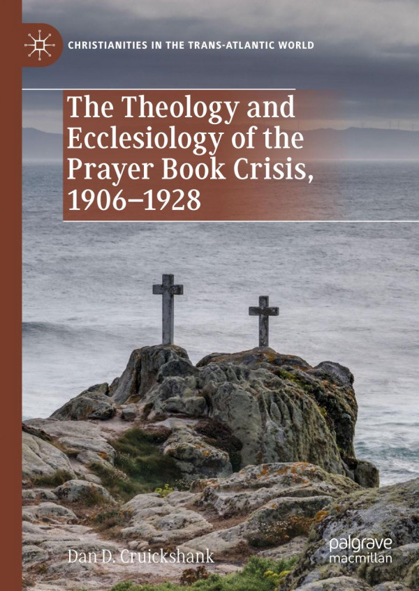 The Theology And Ecclesiology Of The Prayer Book Crisis 19061928 1st Ed 2019 Dan D Cruickshank
