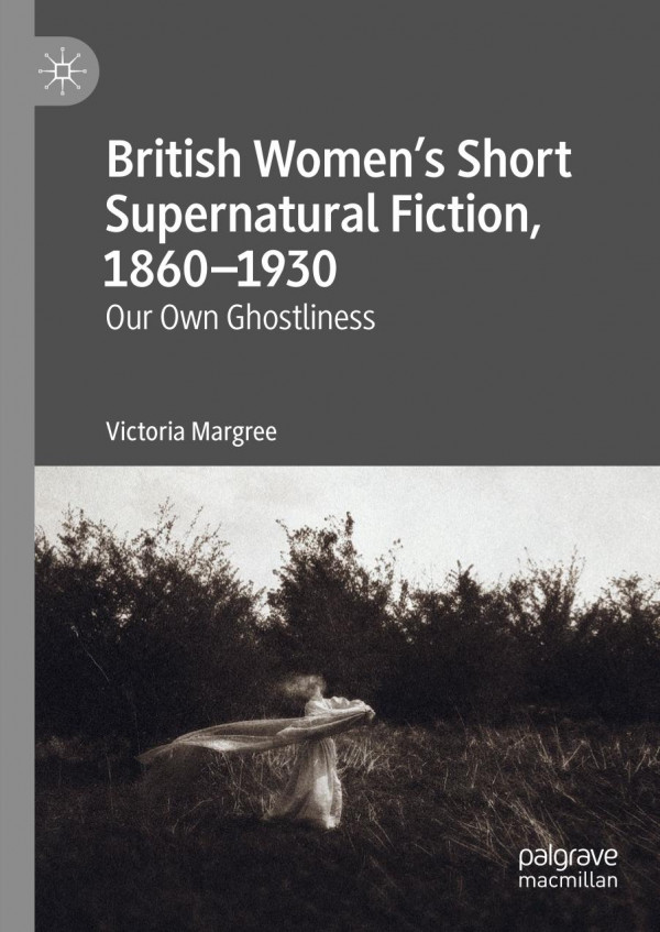 British Womens Short Supernatural Fiction 18601930 Our Own Ghostliness 1st Ed 2019 Victoria Margree