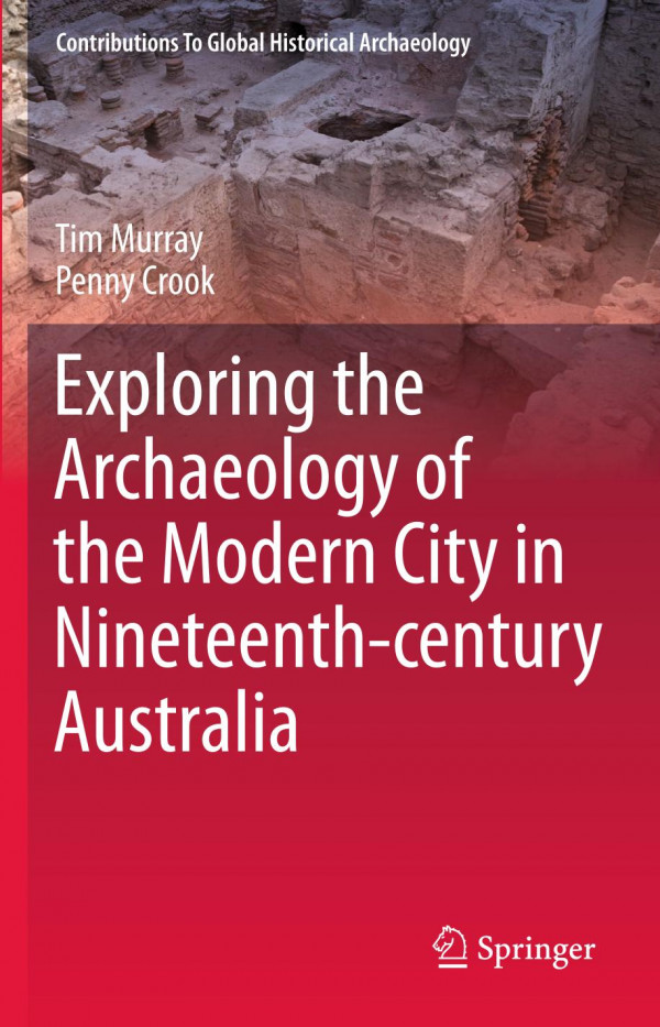Exploring The Archaeology Of The Modern City In Nineteenthcentury Australia 1st Ed 2019 Tim Murray
