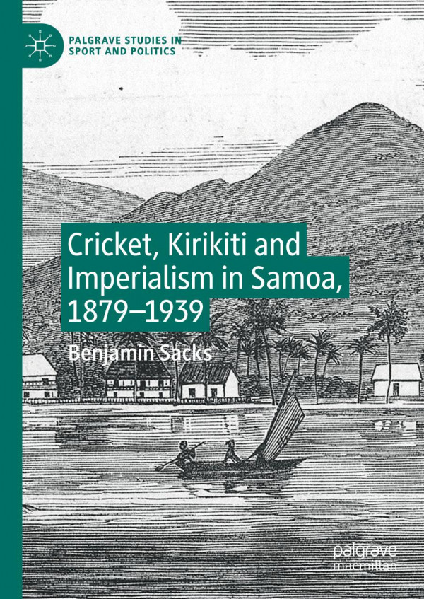 Cricket Kirikiti And Imperialism In Samoa 18791939 1st Ed 2019 Benjamin Sacks