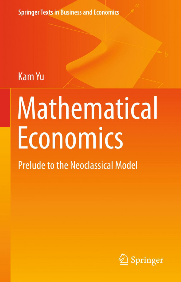 Mathematical Economics Prelude To The Neoclassical Model 1st Ed 2019 Kam Yu