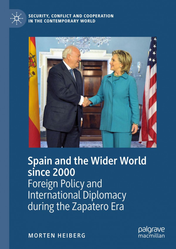 Spain And The Wider World Since 2000 Foreign Policy And International Diplomacy During The Zapatero Era 1st Ed 2019 Morten Heiberg