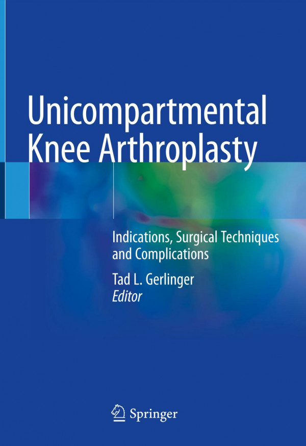 Unicompartmental Knee Arthroplasty Indications Surgical Techniques And Complications 1st Ed 2020 Tad L Gerlinger