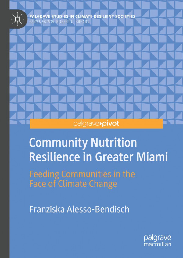 Community Nutrition Resilience In Greater Miami Feeding Communities In The Face Of Climate Change 1st Ed 2020 Franziska Alessobendisch