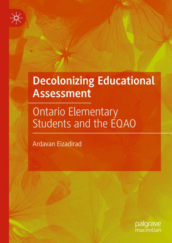 Decolonizing Educational Assessment Ontario Elementary Students And The Eqao 1st Ed 2019 Ardavan Eizadirad