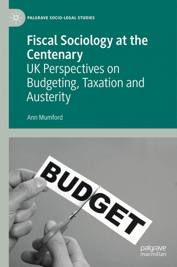 Fiscal Sociology At The Centenary Uk Perspectives On Budgeting Taxation And Austerity 1st Ed 2019 Ann Mumford