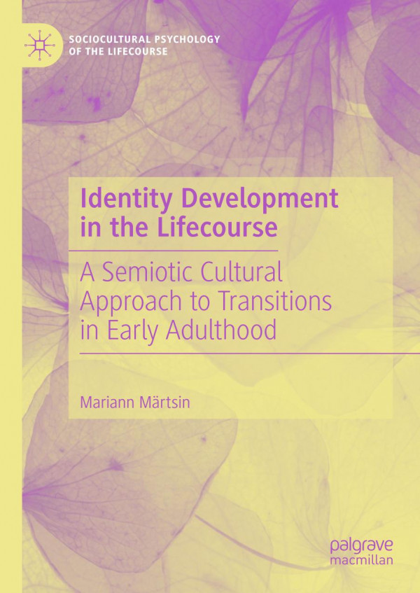 Identity Development In The Lifecourse A Semiotic Cultural Approach To Transitions In Early Adulthood 1st Ed 2019 Mariann Mrtsin