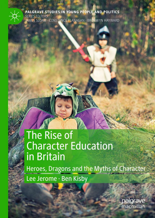 The Rise Of Character Education In Britain Heroes Dragons And The Myths Of Character 1st Ed 2019 Lee Jerome