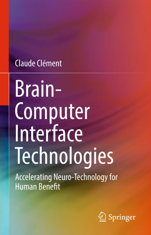 Braincomputer Interface Technologies Accelerating Neurotechnology For Human Benefit 1st Ed 2019 Claude Clment
